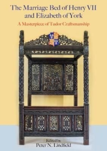 The Marriage Bed of Henry VII and Elizabeth of York : A Masterpiece of Tudor Craftsmanship, Hardback Book