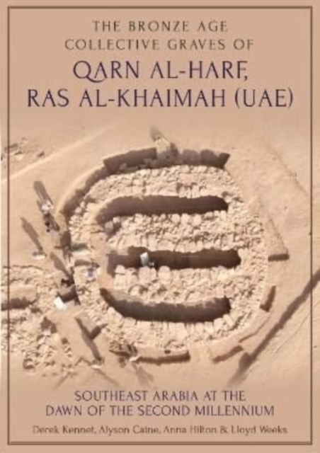 The Bronze Age Collective Graves of Qarn al-Harf, Ras al-Khaimah (UAE) : Southeast Arabia at the Dawn of the Second Millennium, Hardback Book
