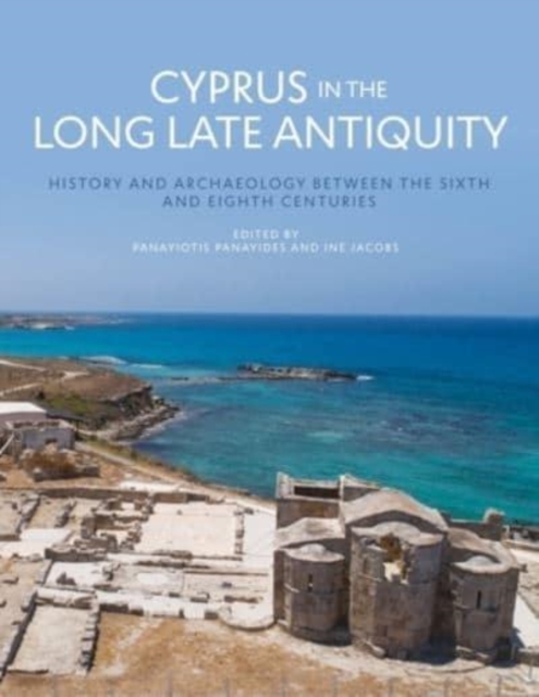 Cyprus in the Long Late Antiquity : History and Archaeology Between the Sixth and Eighth Centuries, Hardback Book