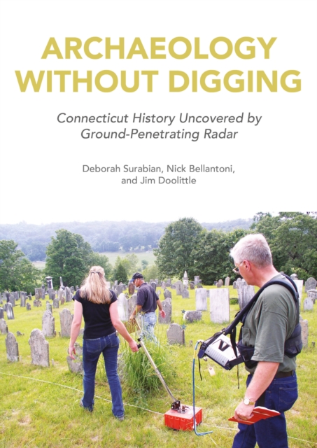Archaeology Without Digging : Connecticut History Uncovered by Ground-Penetrating Radar, EPUB eBook