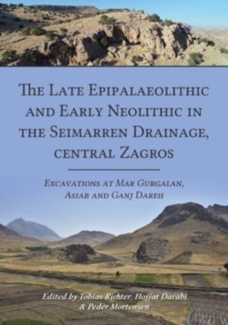 The Late Epipalaeolithic and Early Neolithic in the Seimarren Drainage, central Zagros : Excavations at Mar Gurgalan, Asiab and Ganj Dareh, Hardback Book