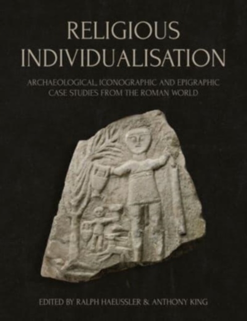 Religious Individualisation : Archaeological, Iconographic and Epigraphic Case Studies from the Roman World, Hardback Book