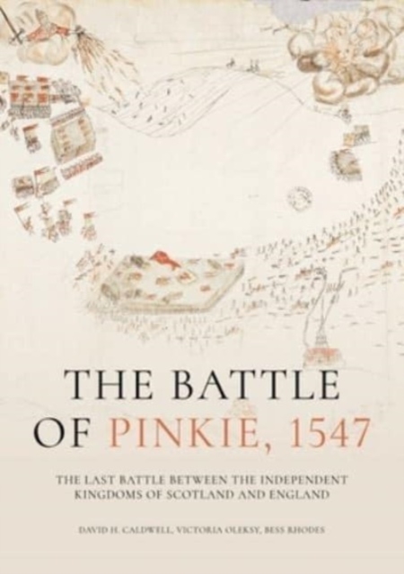 The Battle of Pinkie, 1547 : The Last Battle Between the Independent Kingdoms of Scotland and England, Hardback Book