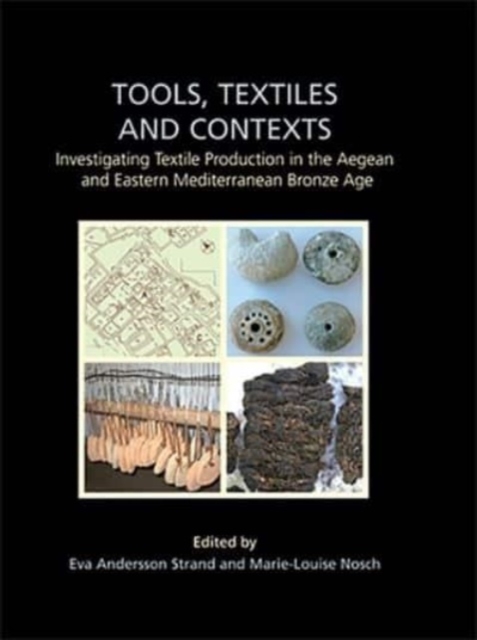Tools, Textiles and Contexts : Investigating Textile Production in the Aegean and Eastern Mediterranean Bronze Age, Paperback / softback Book