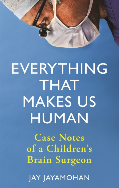 Everything That Makes Us Human : Case Notes of a Children's Brain Surgeon, Hardback Book