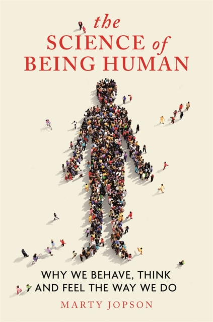 The Science of Being Human : Why We Behave, Think and Feel the Way We Do, Hardback Book