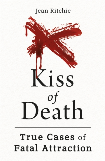 Kiss of Death : True Cases of Fatal Attraction, Paperback / softback Book