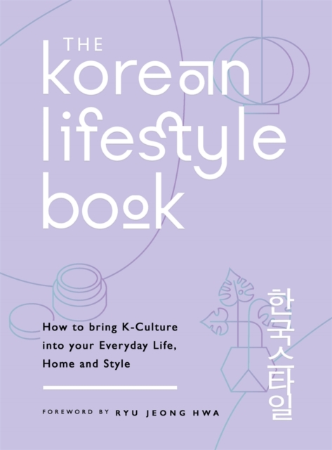 The Korean Lifestyle Book : How to Bring K-Culture into your Everyday Life, Home and Style, Paperback / softback Book