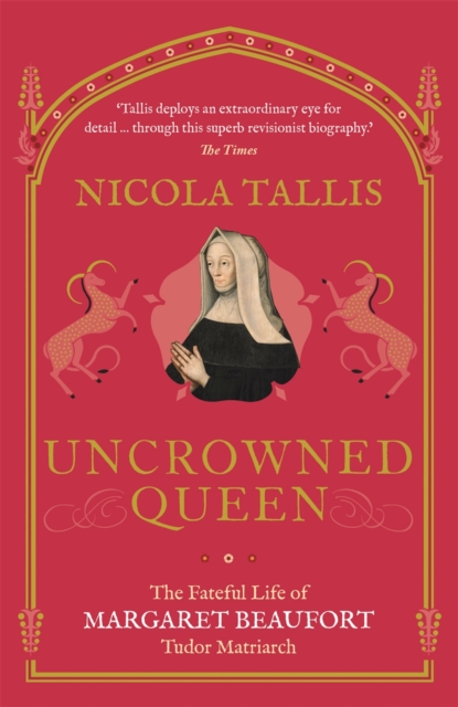 Uncrowned Queen : The Fateful Life of Margaret Beaufort, Tudor Matriarch, Paperback / softback Book