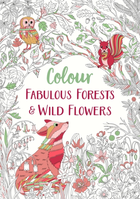 Fabulous Forests and Wild Flowers : An Anti-Stress Colouring Book, Paperback / softback Book