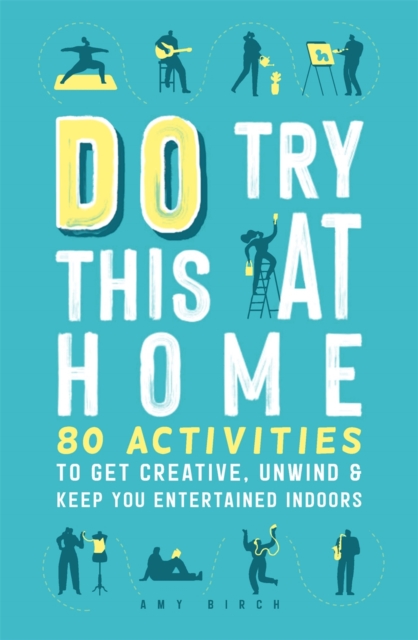 Do Try This at Home : 80 Activities to Get Creative, Unwind and Keep You Entertained Indoors, Paperback / softback Book