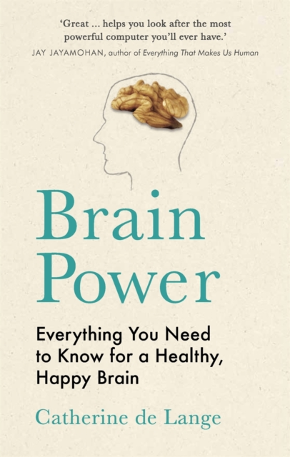 Brain Power : Everything You Need to Know for a Healthy, Happy Brain, Hardback Book