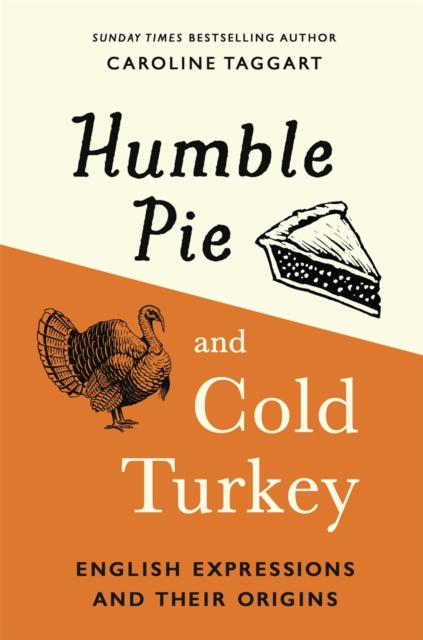 Humble Pie and Cold Turkey : English Expressions and Their Origins, Hardback Book