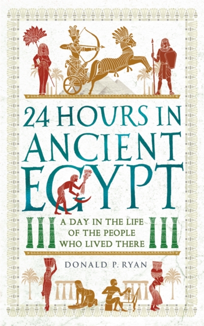 24 Hours in Ancient Egypt : A Day in the Life of the People Who Lived There, Paperback / softback Book