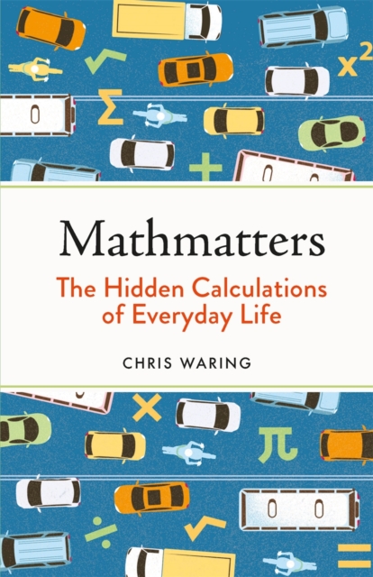 Mathmatters : The Hidden Calculations of Everyday Life, Hardback Book