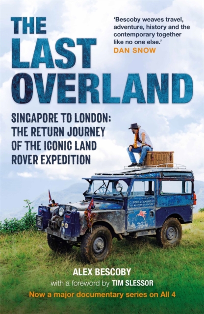 The Last Overland : Singapore to London: The Return Journey of the Iconic Land Rover Expedition (with a foreword by Tim Slessor), Hardback Book