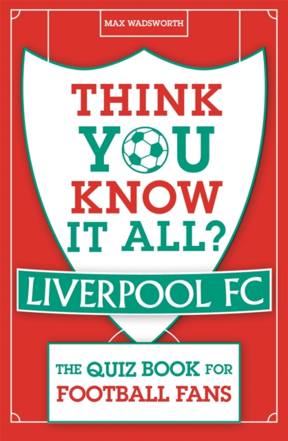 Think You Know It All? Liverpool FC : The Quiz Book for Football Fans, Paperback / softback Book