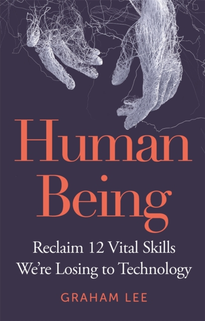 Human Being : Reclaim 12 Vital Skills We’re Losing to Technology,  Book