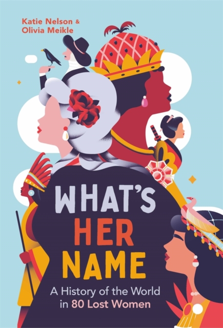 What’s Her Name : A History of the World in 80 Lost Women, Hardback Book