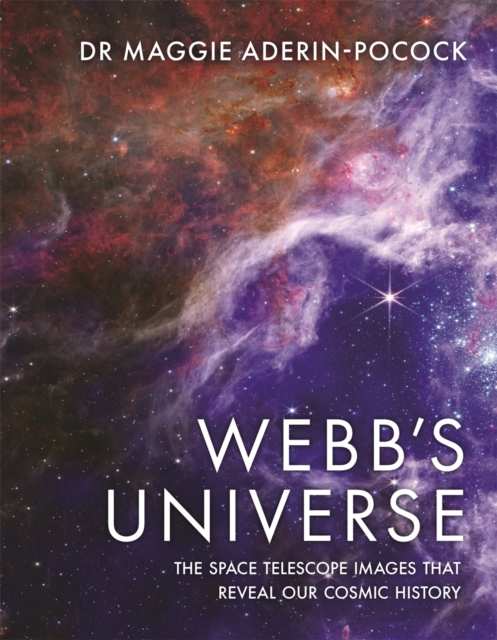 Webb's Universe : The Space Telescope Images That Reveal Our Cosmic History, Hardback Book