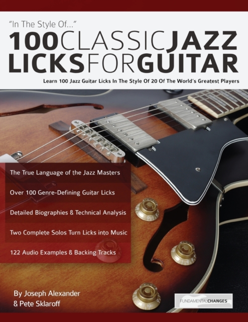 100 Classic Jazz Licks for Guitar : Learn 100 Jazz Guitar Licks In The Style Of 20 Of The World’s Greatest Players, Paperback / softback Book