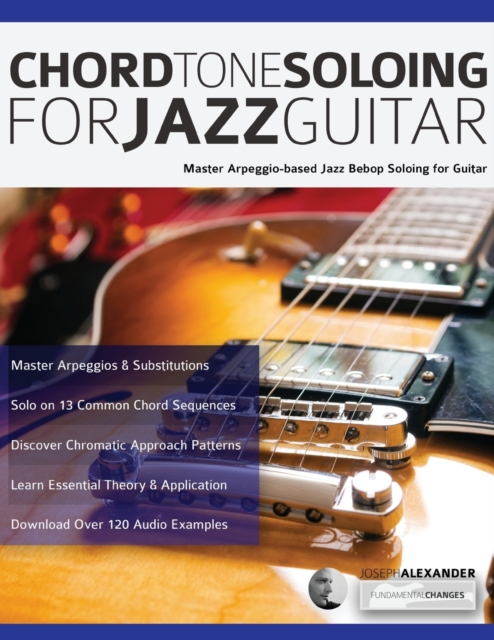 Chord Tone Soloing for Jazz Guitar : Master Arpeggio-Based Jazz Bebop Soloing for Guitar, Book Book