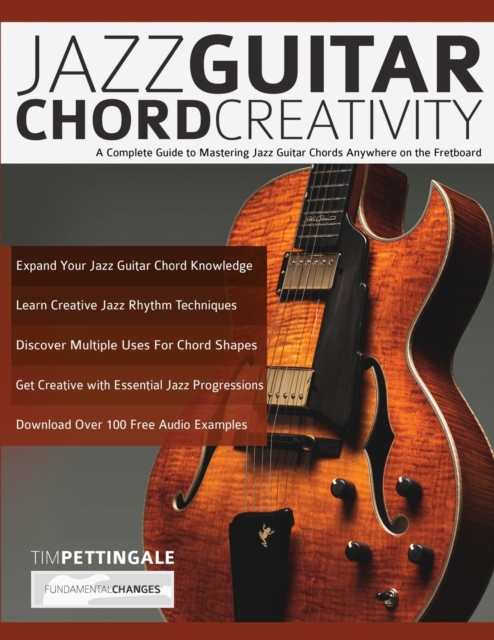 Jazz Guitar Chord Creativity : A Complete Guide to Mastering Jazz Guitar Chords Anywhere on the Fretboard, Paperback / softback Book