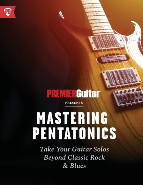 Mastering Pentatonics : Take Your Guitar Solos Beyond Classic Rock & Blues, Paperback / softback Book
