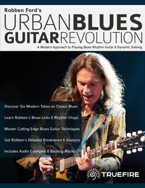 Robben Ford's Urban Blues Guitar Revolution : A Modern Approach to Playing Blues Rhythm Guitar & Dynamic Soloing, Paperback / softback Book