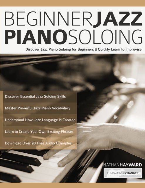 Beginner Jazz Piano Soloing : Discover Jazz Piano Soloing for Beginners & Quickly Learn to Improvise, Paperback / softback Book