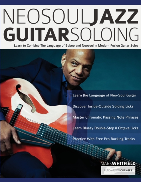 NeoSoul Jazz Guitar Soloing : Learn to Combine The Language of Bebop and NeoSoul in Modern Fusion Guitar Solos, Paperback / softback Book