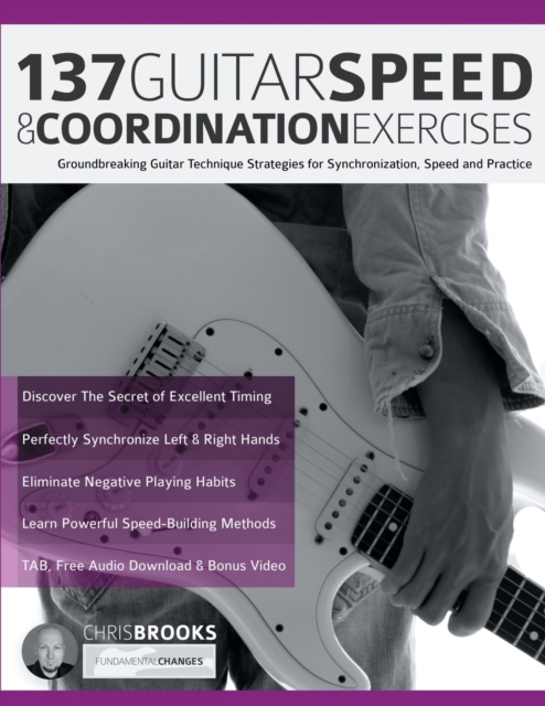 137 Guitar Speed & Coordination Exercises : Groundbreaking Guitar Technique Strategies for Synchronization, Speed and Practice, Paperback / softback Book
