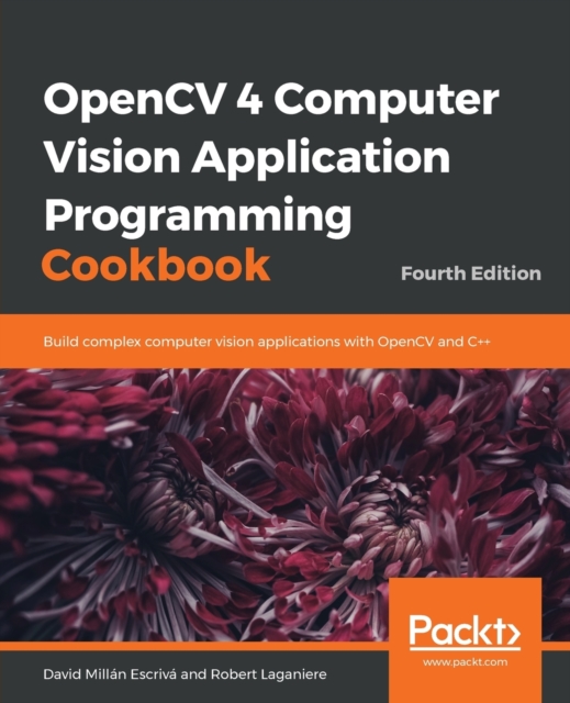 OpenCV 4 Computer Vision Application Programming Cookbook : Build complex computer vision applications with OpenCV and C++, 4th Edition, Paperback / softback Book