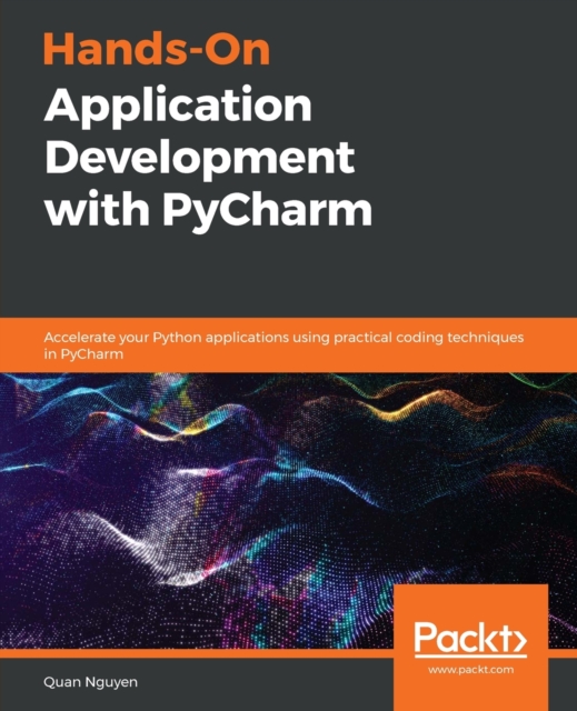 Hands-On Application Development with PyCharm : Accelerate your Python applications using practical coding techniques in PyCharm, Paperback / softback Book