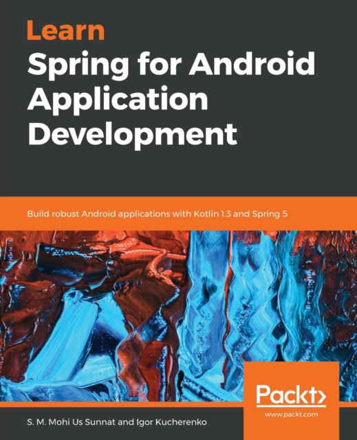 Learn Spring for Android Application Development : Build robust Android applications with Kotlin 1.3 and Spring 5, Paperback / softback Book