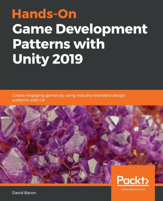 Hands-On Game Development Patterns with Unity 2019 : Create engaging games by using industry-standard design patterns with C#, Paperback / softback Book
