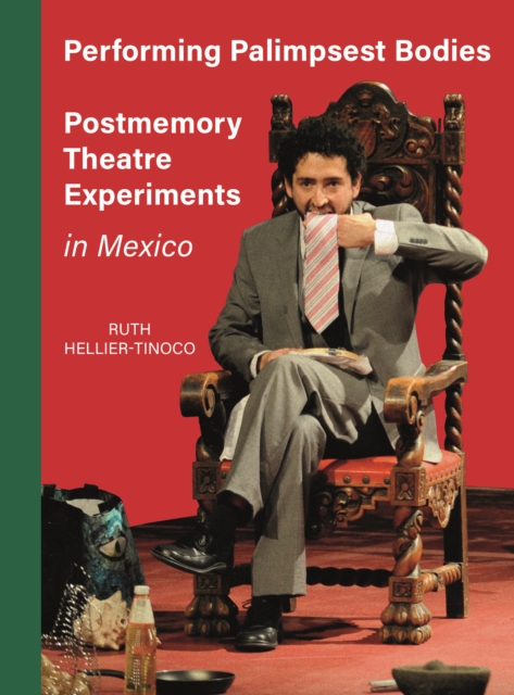 Performing Palimpsest Bodies : Postmemory Theatre Experiments in Mexico, EPUB eBook