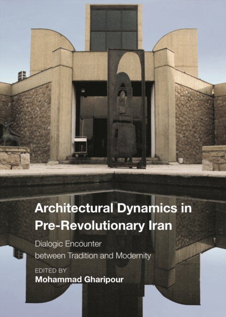 Architectural Dynamics in Pre-Revolutionary Iran : Dialogic Encounter between Tradition and Modernity, PDF eBook