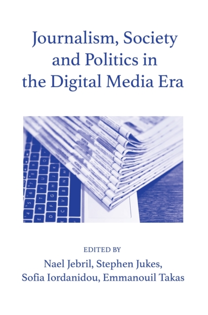 Journalism, Society and Politics in the Digital Media Era, Hardback Book