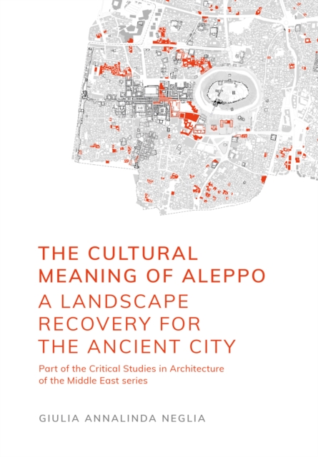 The Cultural Meaning of Aleppo : A Landscape Recovery for the Ancient City, EPUB eBook