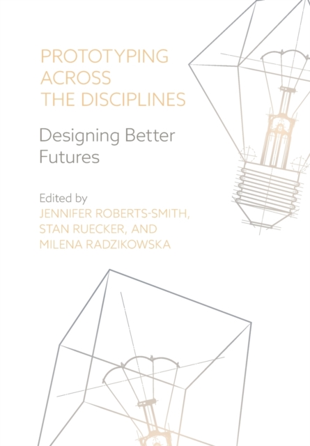 Prototyping across the Disciplines : Designing Better Futures, Paperback / softback Book
