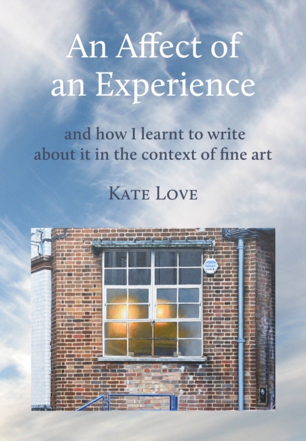 An Affect of an Experience : and how I learnt to write about it in the context of Fine Art, EPUB eBook