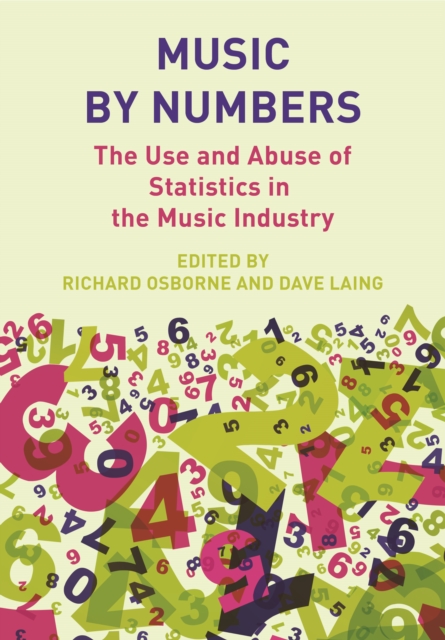 Music by Numbers : The Use and Abuse of Statistics in the Music Industries, PDF eBook