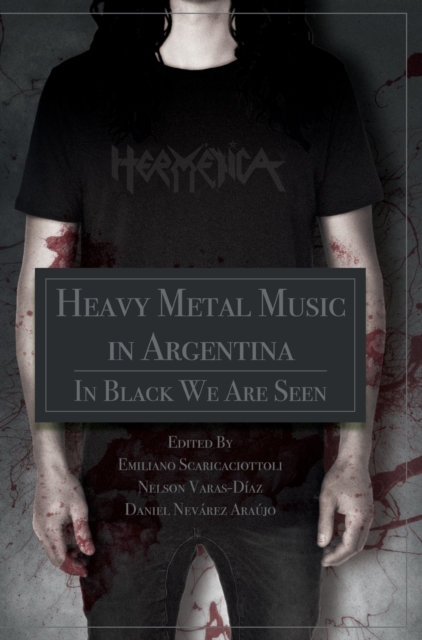 Heavy Metal Music in Argentina : In Black We Are Seen, Hardback Book