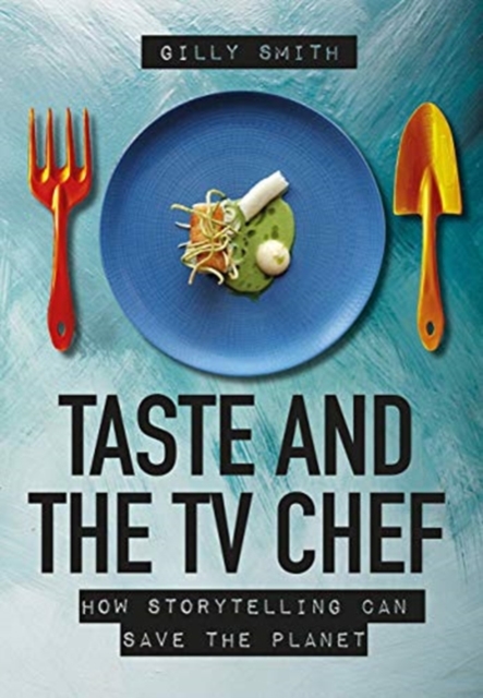 Taste and the TV Chef : How Storytelling Can Save The Planet, Paperback / softback Book