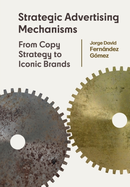 Strategic Advertising Mechanisms : From Copy Strategy to Iconic Brands, Paperback / softback Book