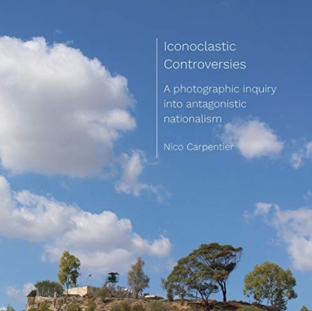 Iconoclastic Controversies : A photographic inquiry into antagonistic nationalism, Paperback / softback Book