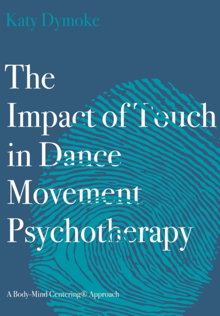 The Impact of Touch in Dance Movement Psychotherapy : A Body-Mind Centering Approach, Paperback / softback Book
