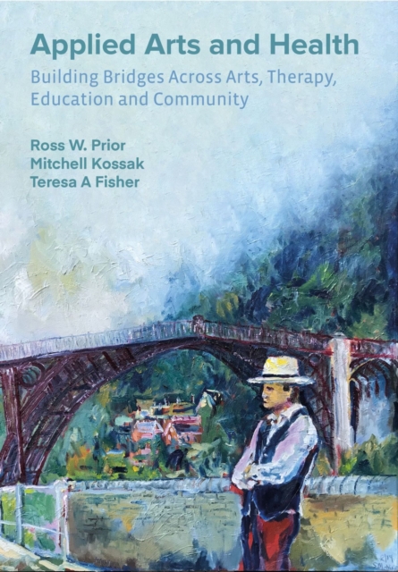 Applied Arts and Health : Building Bridges across Arts, Therapy, Health, Education, and Community, Paperback / softback Book