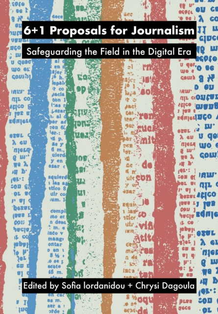 6+1 Proposals for Journalism : Safeguarding the Field in the Digital Era, PDF eBook